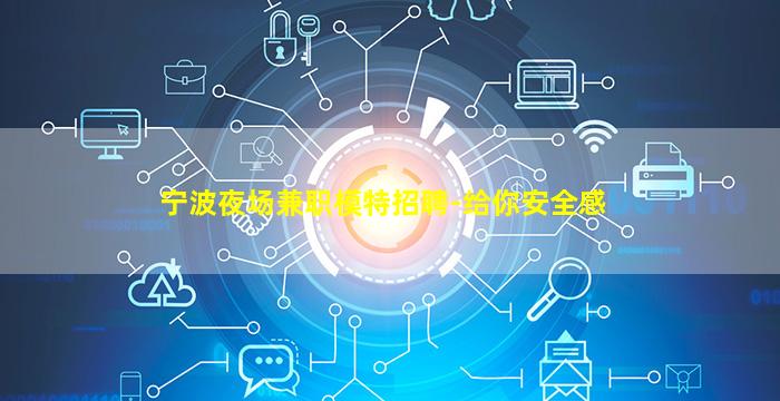 宁波夜场兼职模特招聘-给你安全感